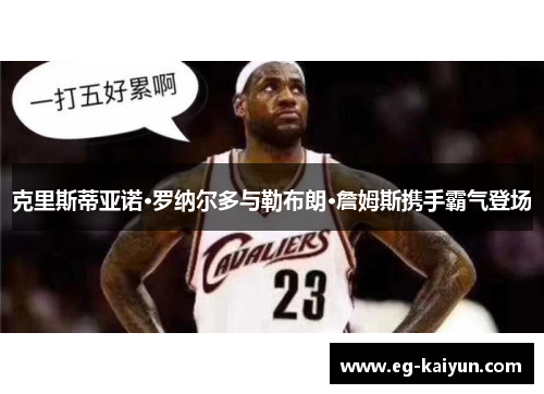 克里斯蒂亚诺·罗纳尔多与勒布朗·詹姆斯携手霸气登场 克里斯蒂亚诺·罗纳尔多与勒布朗·詹姆斯携手霸气登场