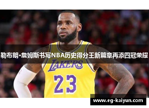勒布朗·詹姆斯书写NBA历史得分王新篇章再添四冠荣耀 勒布朗·詹姆斯书写NBA历史得分王新篇章再添四冠荣耀